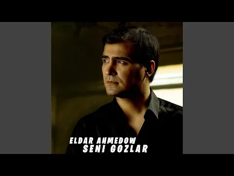 Seni Gozlar — Eldar Ahmedow