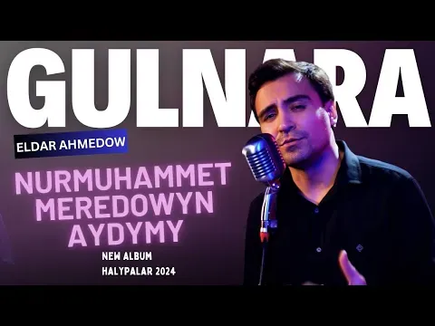 Akmuhammet Saparowyn Aydymy - Nurmuhammet Meredow Wersiasy - Gulnara - 2024 — Eldar Ahmedow
