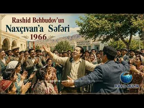 Rashid Behbudov'un Naxçıvan'a Seferi — Raks Müzik