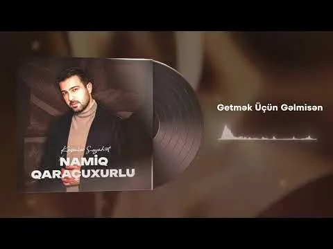 Getmək üçün gəlmisən (Albom: Keçmişə səyahət) — Namiq Qaraçuxurlu