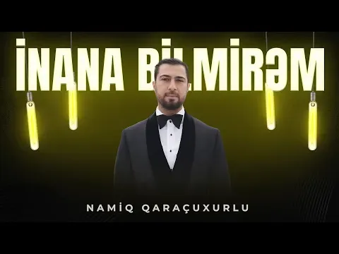 İnana bilmirəm — Namiq Qaraçuxurlu