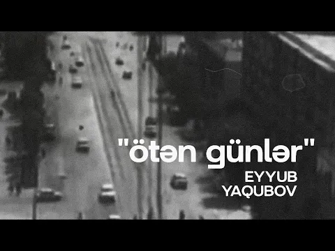 Ötən Günlər — Eyyub Yaqubov